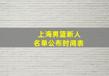 上海男篮新人名单公布时间表