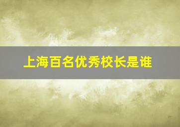 上海百名优秀校长是谁