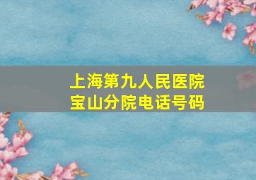 上海第九人民医院宝山分院电话号码