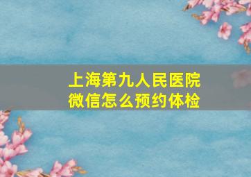 上海第九人民医院微信怎么预约体检