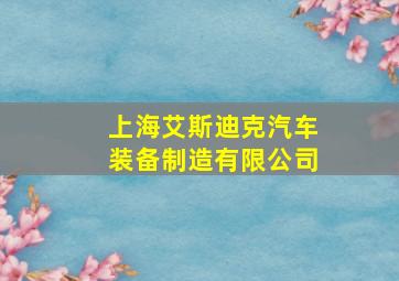 上海艾斯迪克汽车装备制造有限公司