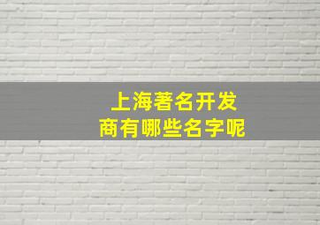 上海著名开发商有哪些名字呢