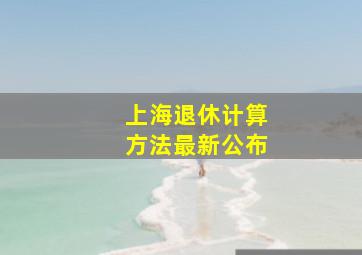 上海退休计算方法最新公布