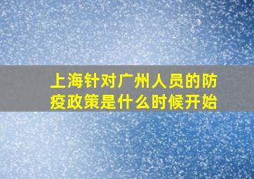 上海针对广州人员的防疫政策是什么时候开始