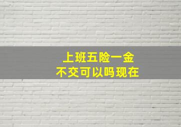 上班五险一金不交可以吗现在