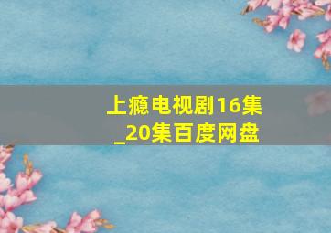 上瘾电视剧16集_20集百度网盘