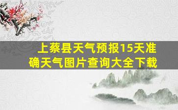 上蔡县天气预报15天准确天气图片查询大全下载