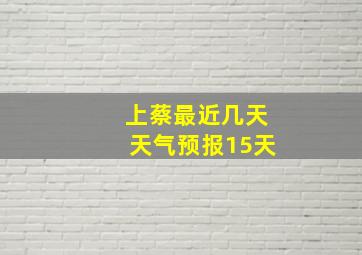 上蔡最近几天天气预报15天