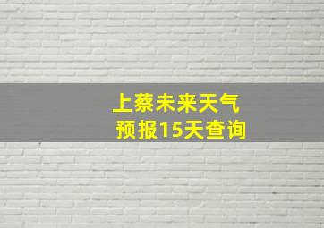 上蔡未来天气预报15天查询