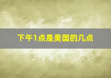 下午1点是美国的几点