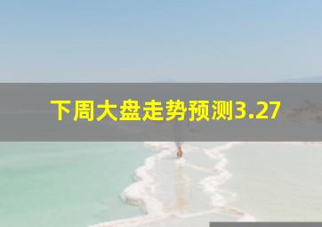 下周大盘走势预测3.27