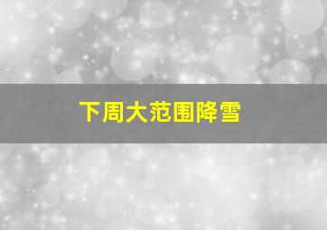 下周大范围降雪