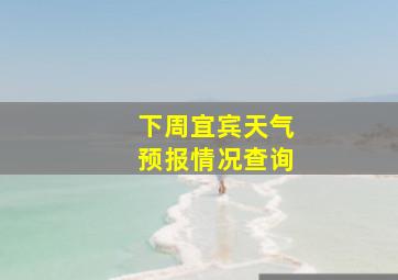 下周宜宾天气预报情况查询