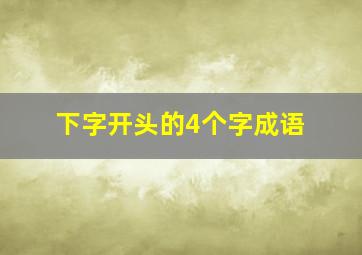 下字开头的4个字成语