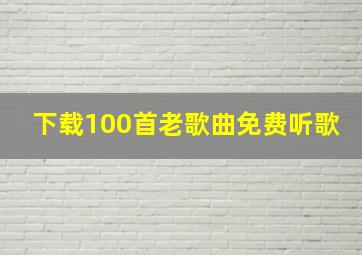 下载100首老歌曲免费听歌