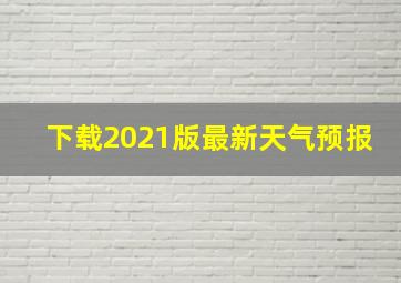 下载2021版最新天气预报