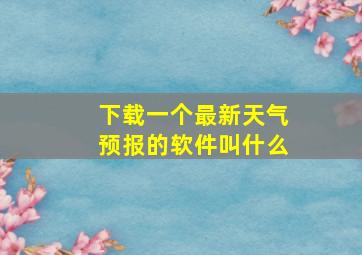 下载一个最新天气预报的软件叫什么