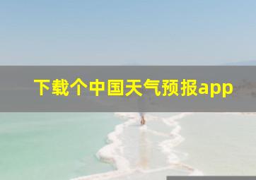 下载个中国天气预报app