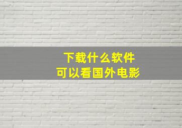 下载什么软件可以看国外电影