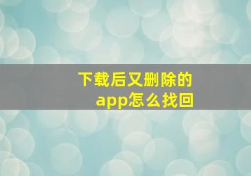 下载后又删除的app怎么找回