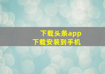 下载头条app下载安装到手机