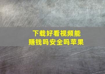 下载好看视频能赚钱吗安全吗苹果