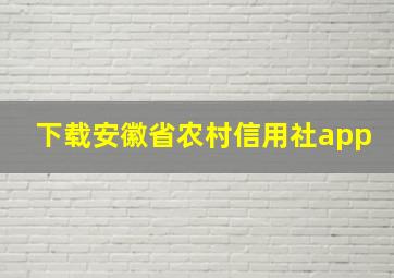 下载安徽省农村信用社app