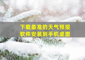 下载最准的天气预报软件安装到手机桌面