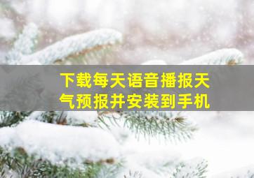 下载每天语音播报天气预报并安装到手机