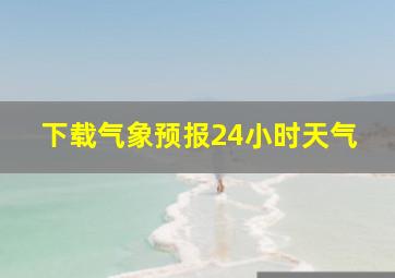 下载气象预报24小时天气