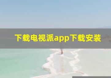 下载电视派app下载安装