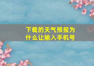 下载的天气预报为什么让输入手机号