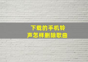 下载的手机铃声怎样删除歌曲