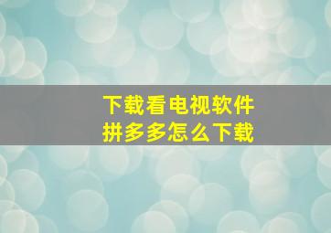 下载看电视软件拼多多怎么下载