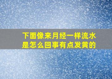 下面像来月经一样流水是怎么回事有点发黄的