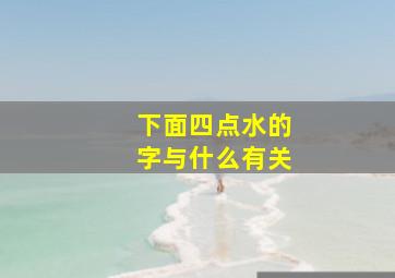 下面四点水的字与什么有关