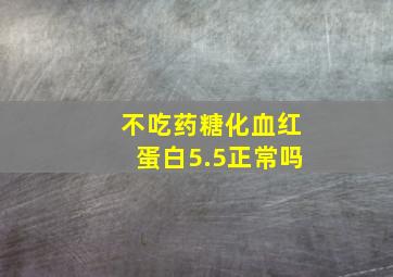 不吃药糖化血红蛋白5.5正常吗