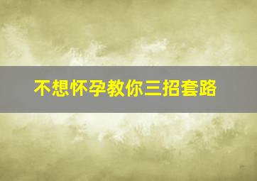 不想怀孕教你三招套路