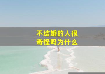 不结婚的人很奇怪吗为什么