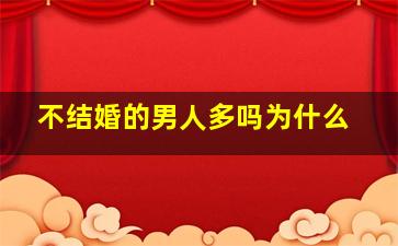 不结婚的男人多吗为什么