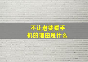 不让老婆看手机的理由是什么