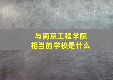 与南京工程学院相当的学校是什么