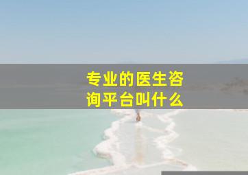 专业的医生咨询平台叫什么