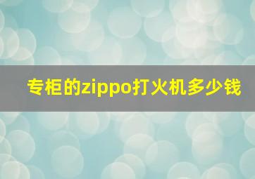 专柜的zippo打火机多少钱