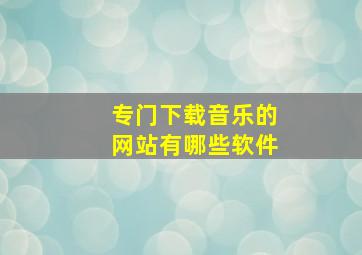 专门下载音乐的网站有哪些软件