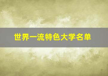 世界一流特色大学名单