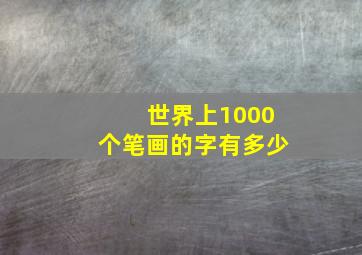 世界上1000个笔画的字有多少