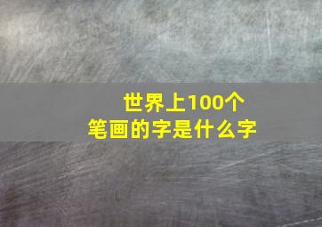 世界上100个笔画的字是什么字