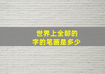 世界上全部的字的笔画是多少