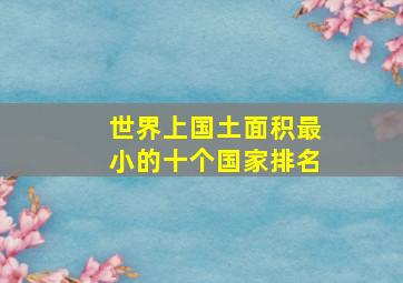 世界上国土面积最小的十个国家排名